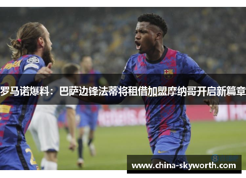罗马诺爆料：巴萨边锋法蒂将租借加盟摩纳哥开启新篇章