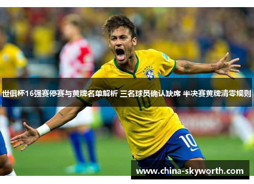 世俱杯16强赛停赛与黄牌名单解析 三名球员确认缺席 半决赛黄牌清零规则