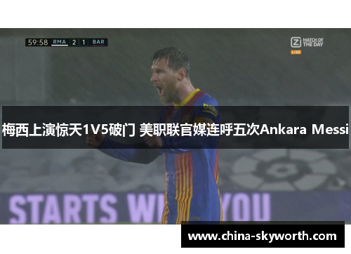 梅西上演惊天1V5破门 美职联官媒连呼五次Ankara Messi